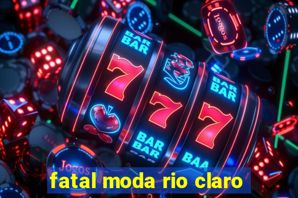 fatal moda rio claro